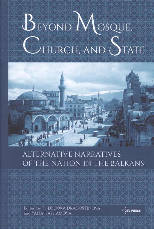 Beyond Mosque, church, and state : alternative narratives of the nation in the Balkans
