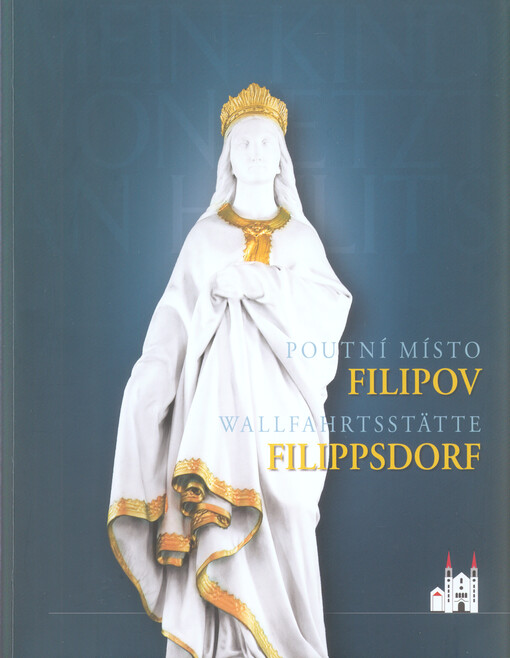 Poutní místo Filipov = Wallfahrtsstätte Filippsdorf : 1866-2016
