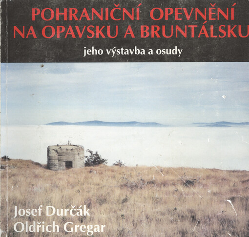 Pohraniční opevnění na Opavsku a Bruntálsku : jeho výstavba a osudy