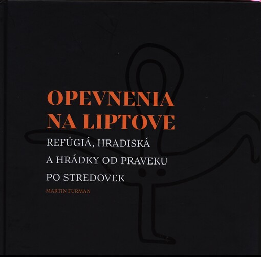 Opevnenia na Liptove : refúgiá, hradiská a hrádky od praveku po stredovek