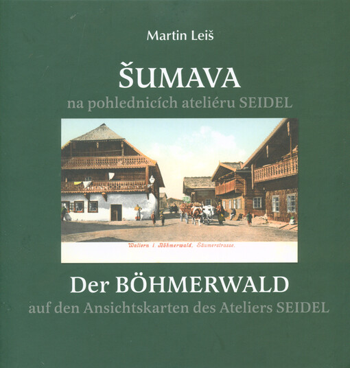 Šumava na pohlednicích ateliéru SEIDEL = Der Böhmerwald auf den Ansichtskarten des Ateliers SEIDEL