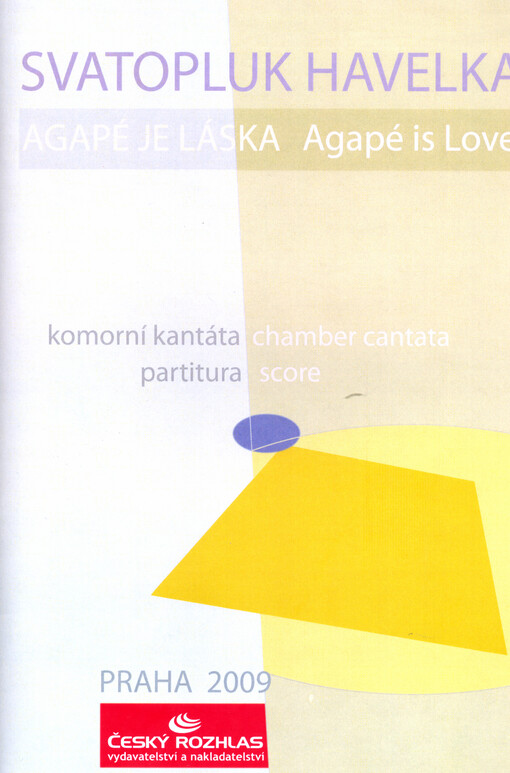 Agapé je láskakomorní kantáta na řecký text 13. kapitoly 1. listu apoštola Pavla Korintským = chamber cantata based on the Greeek text of the 13th chapter of Paul the Apostle's First Epistle to the Corinthians : 1998