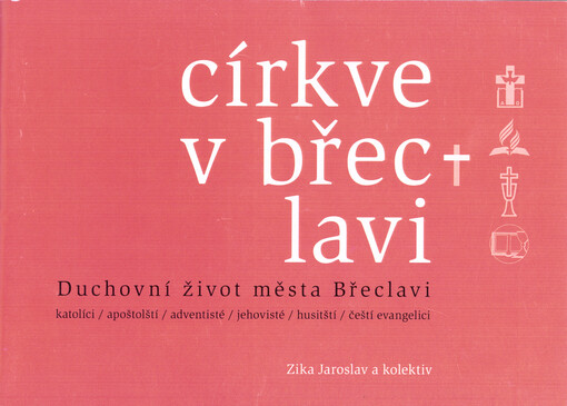 Církve v Břeclavi : duchovní život města Břeclavi : katolíci, apoštolští, adventisté, jehovisté, husitští, čeští evangelici