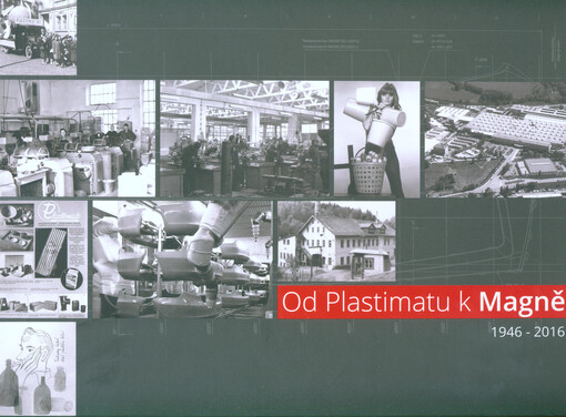 Od Plastimatu k Magně 1946-2016 : 70 let historie zpracovávání plastických hmot v Čechách