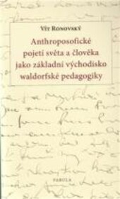 Anthroposofické pojetí světa a člověka jako základní východisko waldorfské pedagogiky