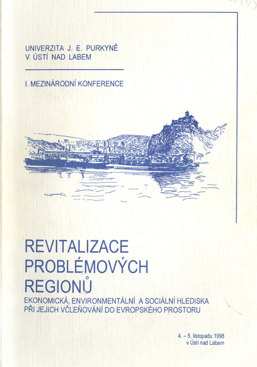 Revitalizace problémových regionů : ekonomická, environmentální a sociální hlediska při jejich včleňování do evropského prostoru : sborník z [1.] mezinárodní konference Fakulty sociálně ekonomické Univerzity J.E. Purkyně v Ústí nad Labem