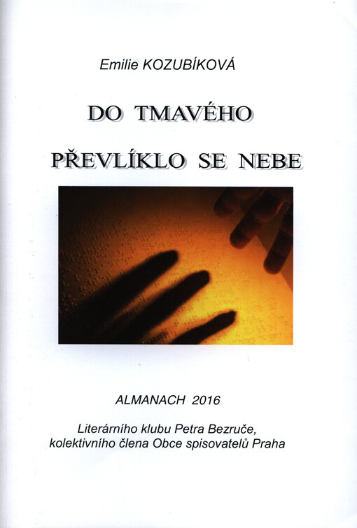 Do tmavého převlíklo se nebe : almanach 2016 Literárního klubu Petra Bezruče, kolektivního člena Obce spisovatelů Praha
