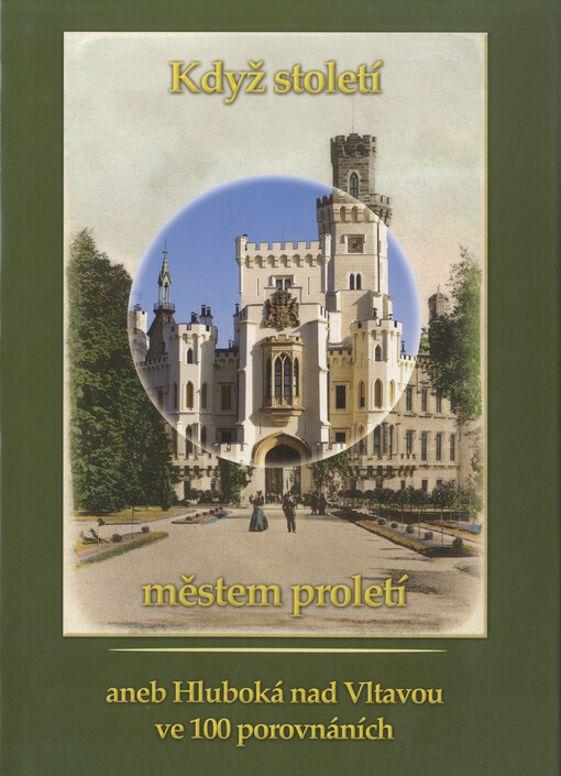 Když století městem proletí, aneb, Hluboká nad Vltavou ve 100 porovnáních