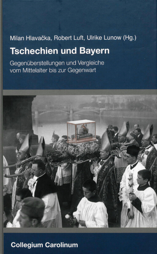 Tschechien und Bayern : Gegenüberstellungen und Vergleiche vom Mittelalter bis zur Gegenwart : Konferenzband des Collegium Carolinum, des Historický ústav AV ČR und des Hauses der Bayerischen Geschichte zur Bayerisch-Tschechischen Landesausstellung 2016/2