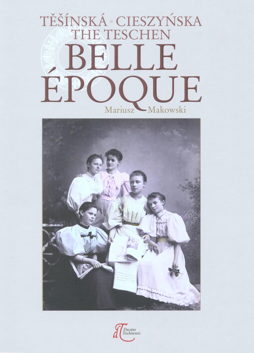 Těšínská belle époque = Cieszyńska belle époque = The Teschen belle époque