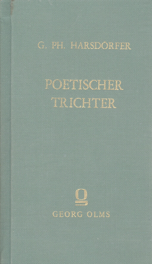 Poetischer Trichter : die teutsche Dicht- und Reimkunst, ohne Behuf der lateinische Sprache, in VI. Stunden einzugiessen : drei Teile in einem Band