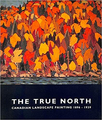 The true north : Canadian landscape painting, 1896-1939