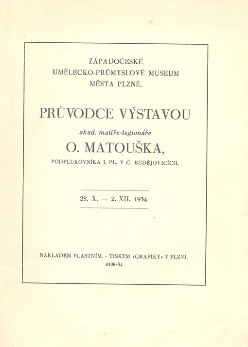Průvodce výstavou akad. malíře - legionáře O. Matouška, podplukovníka I. pl. v Č. Budějovicích: 20.X.-2.XII.1934