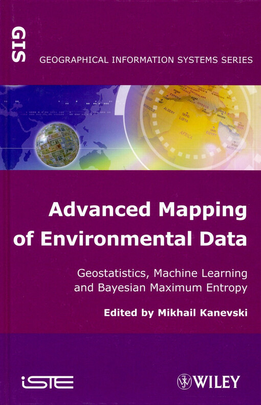Advanced mapping of environmental data : geostatistics, machine learning and Bayesian maximum entropy