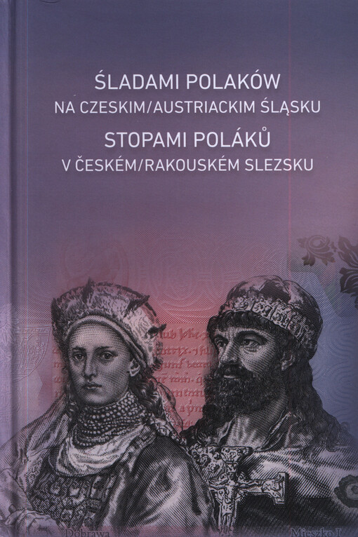 Śladami Polaków na czeskim/austriackim Śląsku = Stopami Poláků v českém/rakouském Slezsku = (Following the traces of the Poles in Czech/Austrian Silesia)
