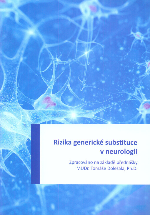 Rizika generické substituce v neurologii : zpracováno na základě přednášky MUDr. Tomáše Doležala, Ph.D.