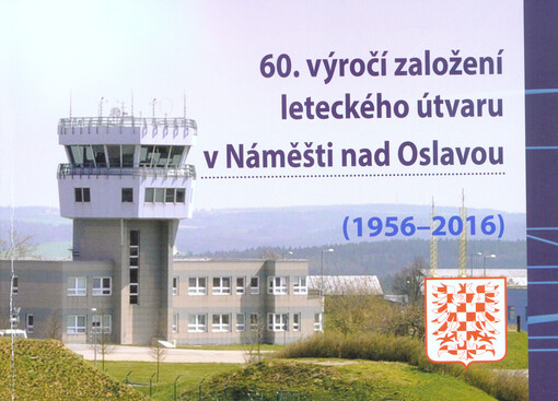 60. výročí založení leteckého útvaru v Náměšti nad Oslavou : (1956-2016) : 22. základna vrtulníkového letectva Sedlec, Vícenice u Náměště nad Oslavou