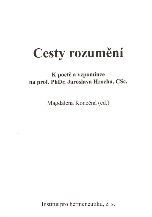 Cesty rozumění : k poctě a vzpomínce na prof. PhDr. Jaroslava Hrocha, CSc.