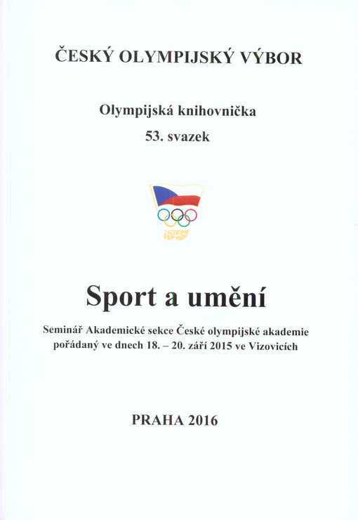 Sport a umění : seminář Akademické sekce České olympijské akademie pořádaný ve dnech 18.-20. září 2015 ve Vizovicích