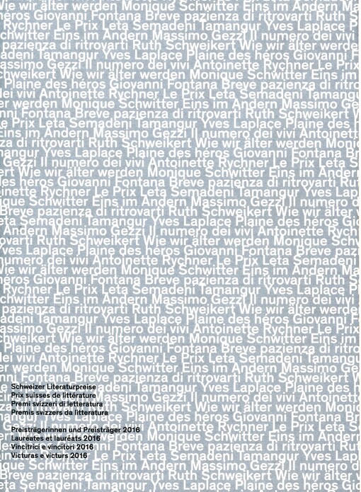 Schweizer Literaturpreise : Preisträgerinnen und Preisträger 2016 = Prix suisses de littérature : Lauréates et lauréats 2016 = Premi svizzeri di letteratura : Vincitrici e vincitori 2016 = Premis svizzers da litteratura : Victuras e victurs 2016