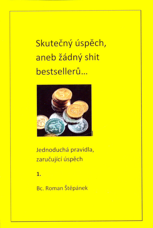 Skutečný úspěch, aneb žádný shit bestsellerů... : jednoduchá pravidla, zaručující úspěch 1.