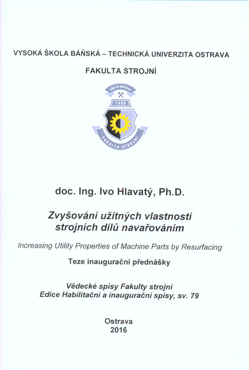 Zvyšování užitných vlastností strojních dílů navařováním = Increasing utility properties of machine parts by resurfacing : teze inaugurační přednášky ke jmenovacímu řízení profesorem v oboru Strojírenská technologie