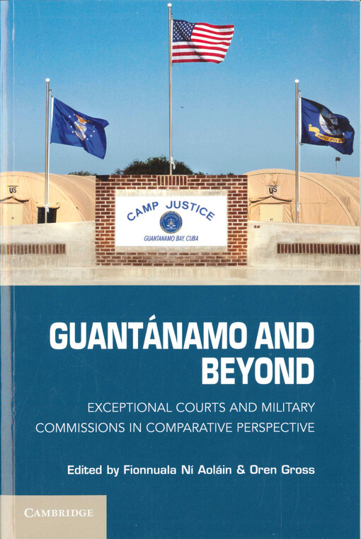 Guantánamo and beyond : exceptional courts and military commissions in comparative perspective