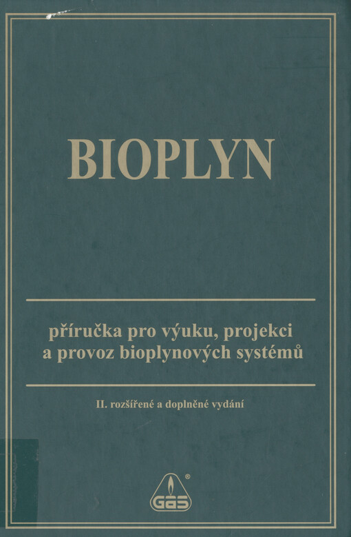 Bioplyn : [příručka pro výuku, projekci a provoz bioplynových systémů]