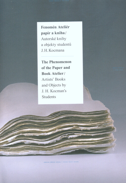 Fenomén Ateliér papír a kniha, Autorské knihy a objekty studentů J. H. Kocmana - The Pehnomenon of the Paper and Book Atelier - Artists' Book and Objects by J. H. Kocman's Students