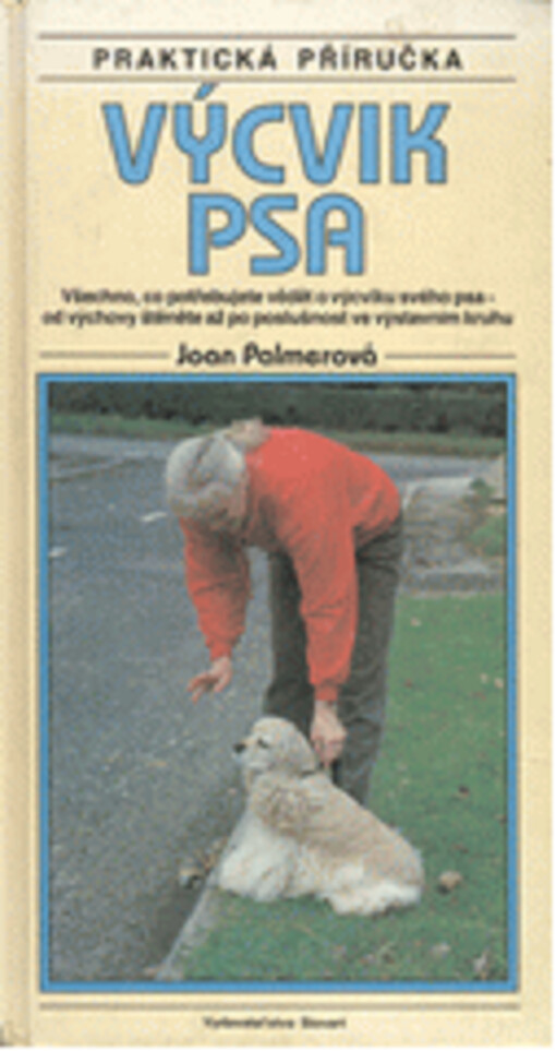 Výcvik psa : všechno, co potřebujete vědět o výcviku svého psa - od výchovy štěněte až po poslušnost ve výstavním kruhu