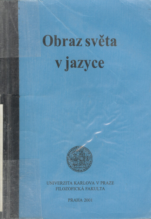 Obraz světa v jazyce : sborník příspěvků, které zazněly v jazykovědné sekci XXVII. ročníku česko-polské meziuniverzitní konference Univerzita Karlova - Uniwersytet Warszawski ve dnech 2.-4. května 2000 v prostorách FF UK Praha