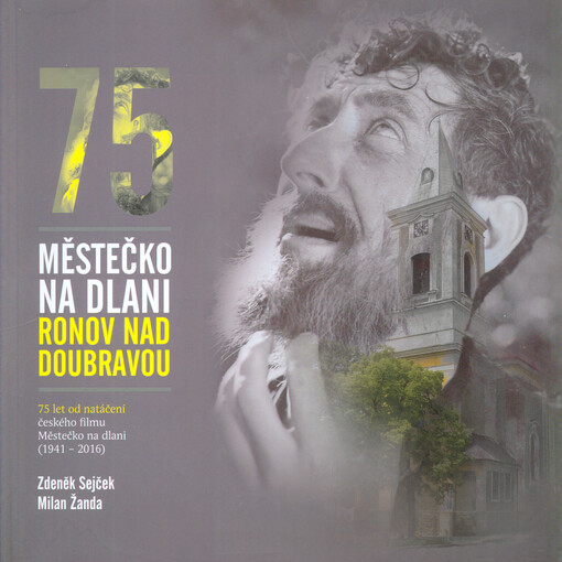 75 - Městečko na dlani - Ronov nad Doubravou : 75 let od natáčení českého filmu Městečko na dlani (1941-2016)