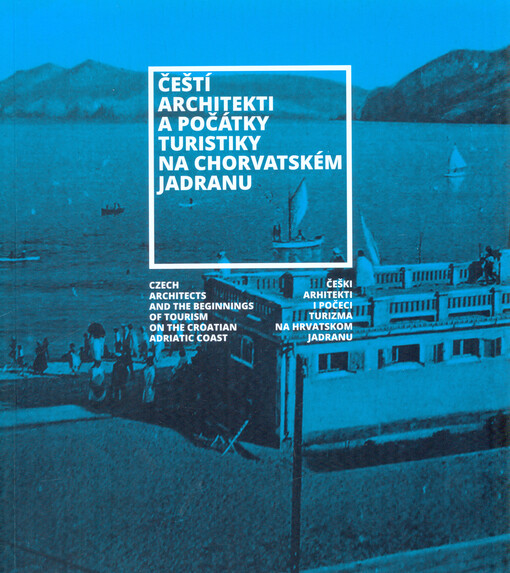 Čeští architekti a počátky turistiky na chorvatském Jadranu = Czech architects and the beginnings of tourism on the Croatian Adriatic coast = Češki arhitekti i počeci turizma na Hrvatskom Jadranu
