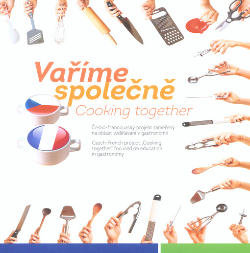 Vaříme společně : česko-francouzský projekt zaměřený na oblast vzdělávání v gastronomii = Cooking together : Czech-French project 