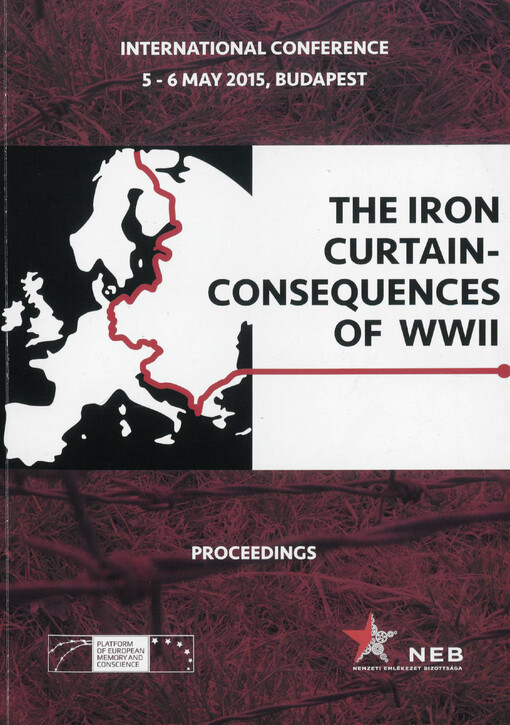 The Iron Curtain-Consequences of WWII : proceedings of the international conference : which took place on 5-6 May 2015 in the Delegation Hall of House of Parliament, Budapest, Hungary