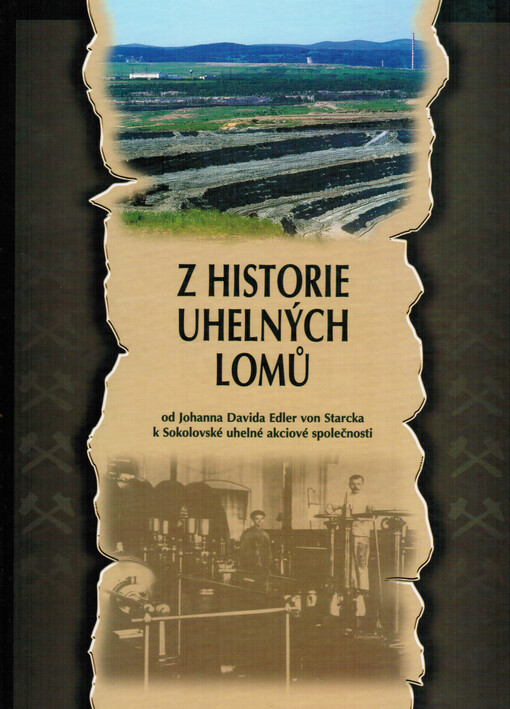 Z historie uhelných lomů na Sokolovsku :od Johanna Davida Edler von Starcka po Sokolovskou uhelnou, a.s.