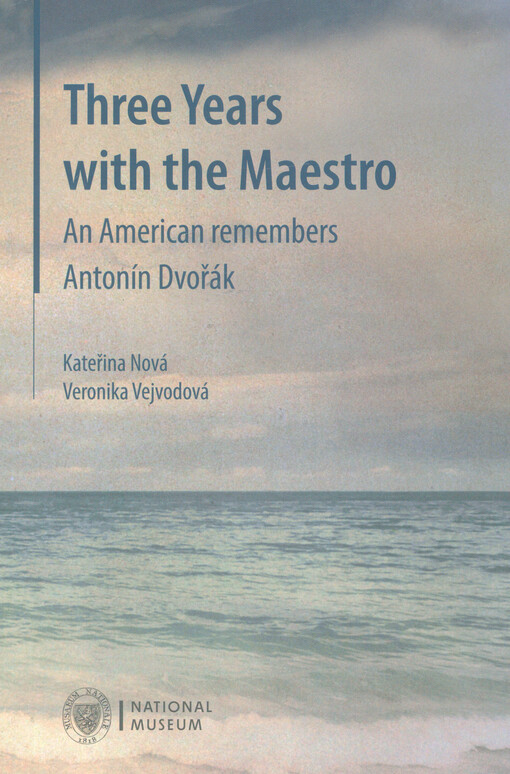 Three years with the Maestro : an American remembers Antonín Dvořák