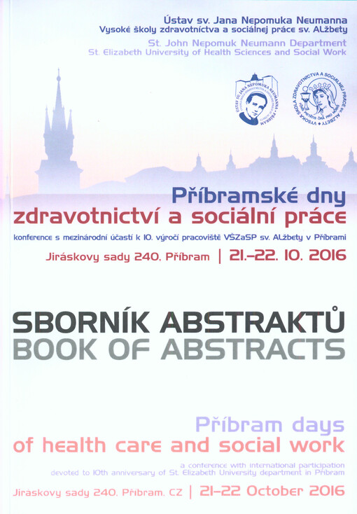 Příbramské dny zdravotnictví a sociální práce : konference s mezinárodní účastí k 10. výročí pracoviště VŠZaSP sv. Alžbety v Příbrami : Jiráskovy sady 240, Příbram, 21.-22.10.2016 = Příbram Days of Health Care and Social Work : a conference with internati