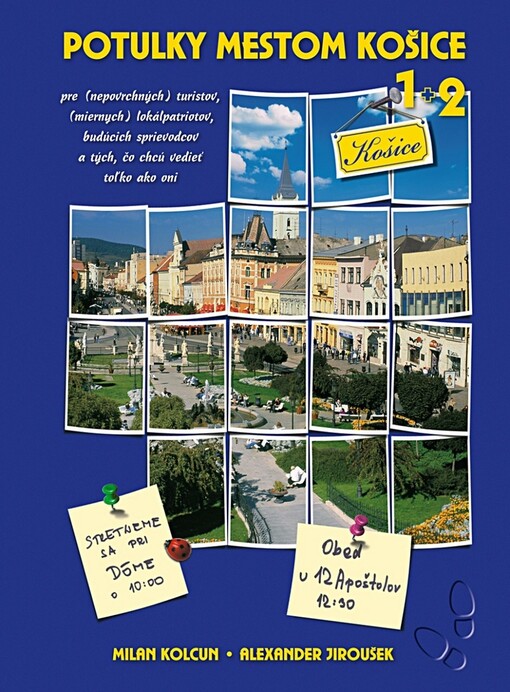 Potulky mestom Košice : pre (nepovrchných) turistov, (miernych) lokálpatriotov, budúcich sprievodcov po Košiciach a tých, čo chcú vedieť tol'ko ako oni