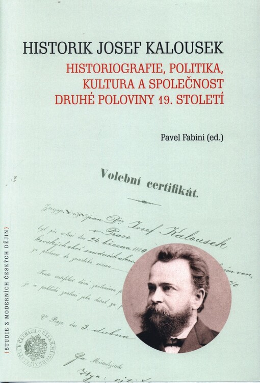 Historik Josef Kalousek : historiografie, politika, kultura a společnost druhé poloviny 19. století