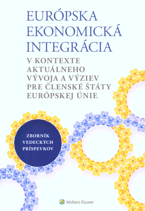 Európska ekonomická integrácia v kontexte aktuálneho vývoja a výziev pre členské štáty Európskej únie : zborník vedeckých príspevkov