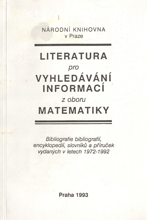 Literatura pro vyhledávání informací z oboru matematiky :Bibliografie bibliografií, encyklopedií, slovníků a příruček vydaných v letech 1972 - 1992