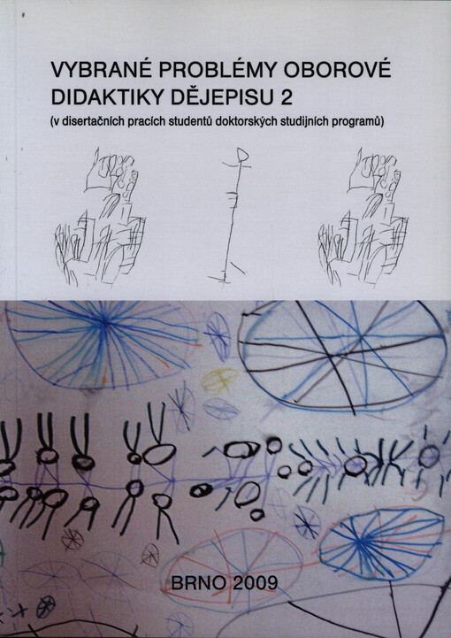 Vybrané problémy oborové didaktiky dějepisu 2 : (v disertačních pracích studentů doktorských studijních programů) : [sborník vybraných příspěvků ze semináře konaného 17.12.2008 na katedře historie Pedagogické fakulty Masarykovy univerzity