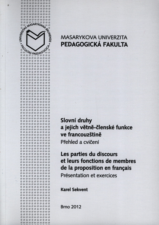Slovní druhy a jejich větně-členské funkce ve francouzštině :přehled a cvičení = Les parties du discours et leurs fonctions de membres de la proposition en français : présentation et exercices