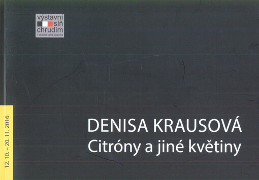 Denisa Krausová : citróny a jiné květiny : 12.10.-20.11.2016, Výstavní síň Chrudim v divadle Karla Pippicha