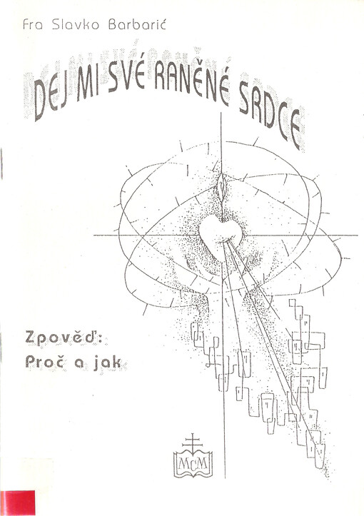 Dej mi své raněné srdce! :zpověď: proč a jak, 1. vyd.