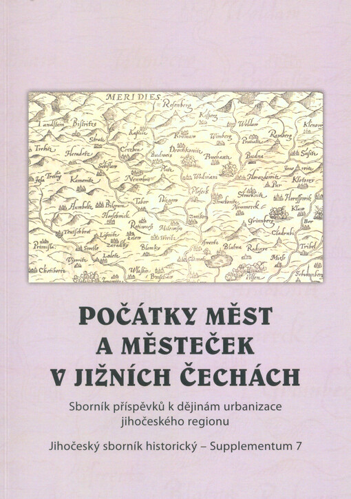 Počátky měst a městeček v jižních Čechách: sborník příspěvků k dějinám urbanizace jihočeského regionu
