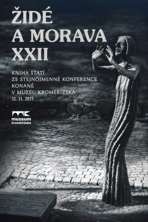 Židé a Morava XXII : kniha statí ze stejnojmenné konference konané v Muzeu Kroměřížska dne 11.11.2015