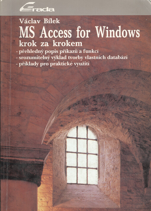 MS Access for Windows krok za krokem : přehledný popis příkazů a funkcí, srozumitelný výklad tvorby vlastních datebází, příklady pro praktické využití