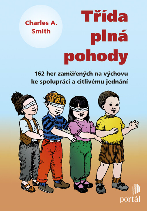 Třída plná pohody :162 her zaměřených na výchovu ke spolupráci a citlivému jednání